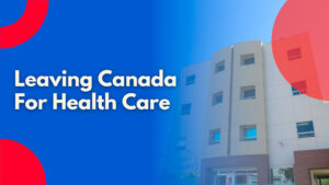 Leaving Canada For Health Care
